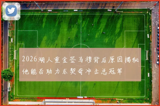2026湖人重金签马穆背后原因揭秘他能否助力东契奇冲击总冠军