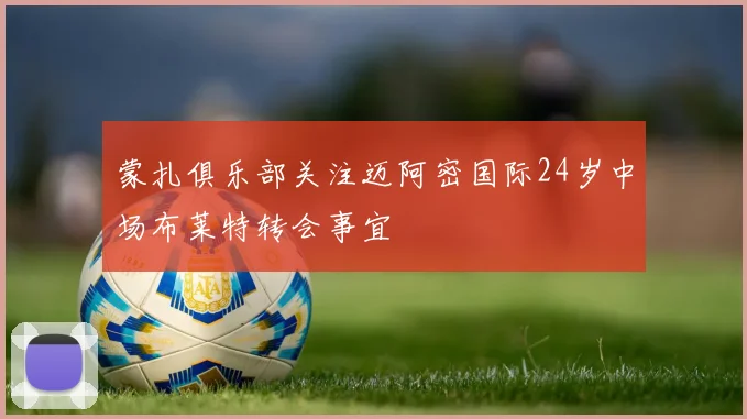 蒙扎俱乐部关注迈阿密国际24岁中场布莱特转会事宜