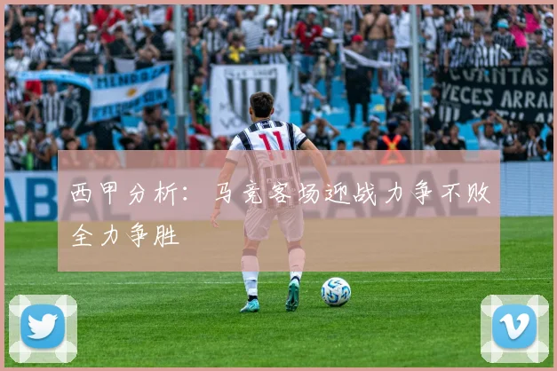 西甲分析：马竞客场迎战力争不败全力争胜