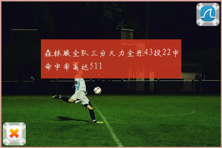 森林狼全队三分火力全开43投22中命中率高达511