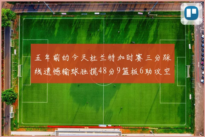 五年前的今天杜兰特加时赛三分踩线遗憾输球独揽48分9篮板6助攻空砍成悲剧