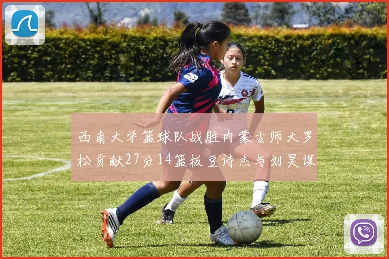 西南大学篮球队战胜内蒙古师大罗松贡献27分14篮板豆诗杰与刘昊谋表现出色