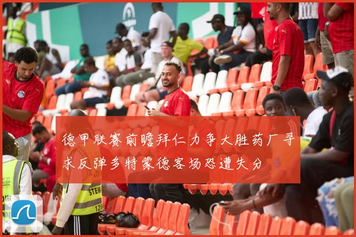 德甲联赛前瞻拜仁力争大胜药厂寻求反弹多特蒙德客场恐遭失分