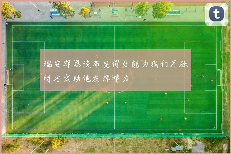 瑞安邓恩谈布克得分能力我们用独特方式助他发挥潜力
