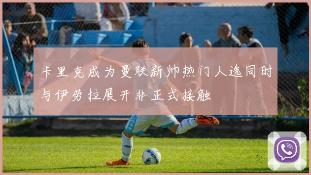 卡里克成为曼联新帅热门人选同时与伊劳拉展开非正式接触